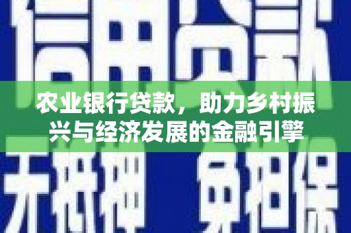山西农业银行贷款，助力乡村振兴与经济发展的金融引擎