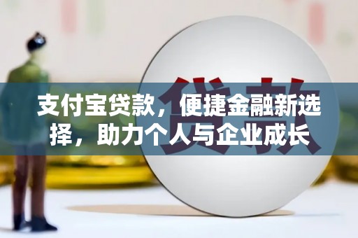 山西支付宝贷款，便捷金融新选择，助力个人与企业成长