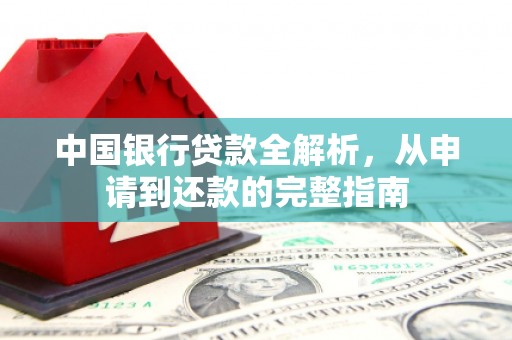 山西中国银行贷款全解析，从申请到还款的完整指南