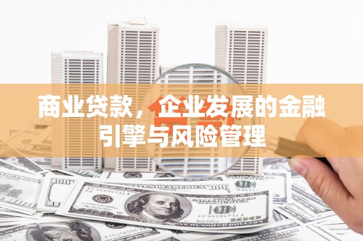 山西商业贷款，企业发展的金融引擎与风险管理