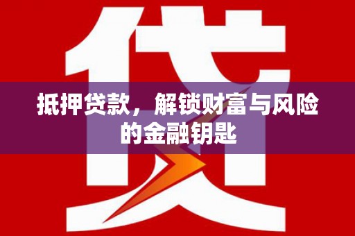 山西抵押贷款，解锁财富与风险的金融钥匙