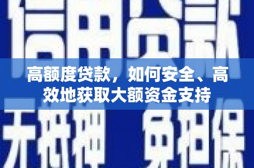 山西高额度贷款，如何安全、高效地获取大额资金支持