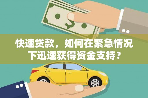 山西快速贷款，如何在紧急情况下迅速获得资金支持？