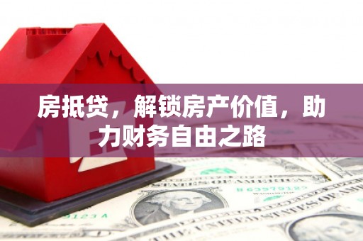 山西房抵贷，解锁房产价值，助力财务自由之路