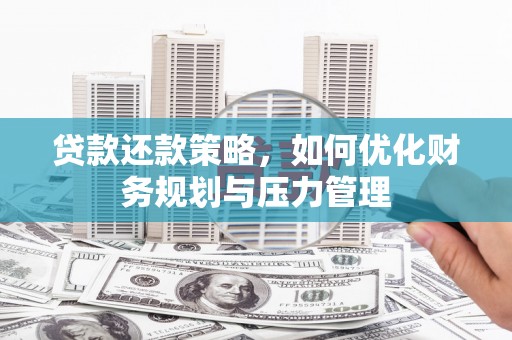 山西贷款还款策略，如何优化财务规划与压力管理