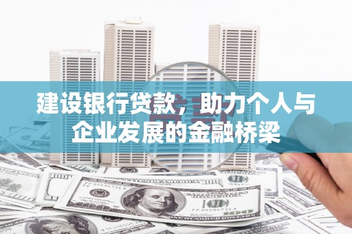 山西建设银行贷款，助力个人与企业发展的金融桥梁