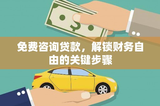 山西免费咨询贷款，解锁财务自由的关键步骤