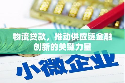 山西物流贷款，推动供应链金融创新的关键力量