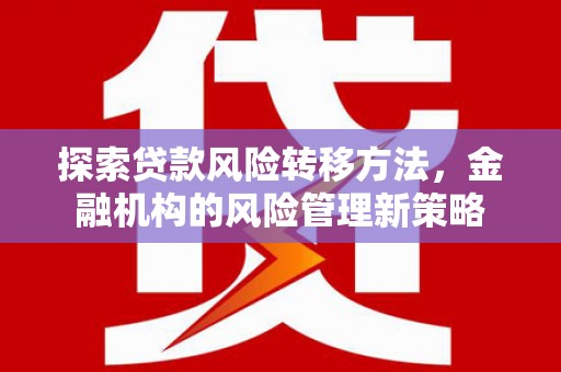 山西探索贷款风险转移方法，金融机构的风险管理新策略