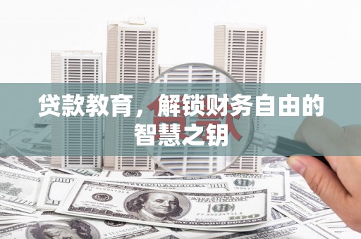 山西贷款教育，解锁财务自由的智慧之钥