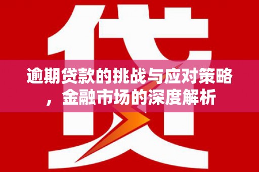 山西逾期贷款的挑战与应对策略，金融市场的深度解析