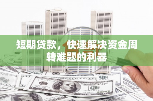 山西短期贷款，快速解决资金周转难题的利器