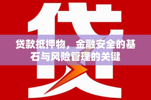 山西贷款抵押物，金融安全的基石与风险管理的关键