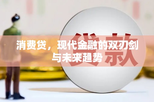 山西消费贷，现代金融的双刃剑与未来趋势