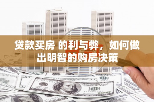 山西贷款买房 的利与弊，如何做出明智的购房决策