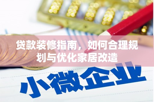 山西贷款装修指南，如何合理规划与优化家居改造