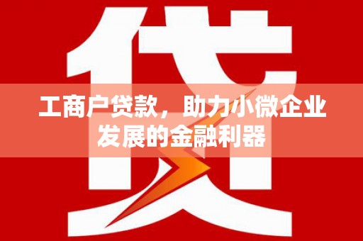 山西工商户贷款，助力小微企业发展的金融利器