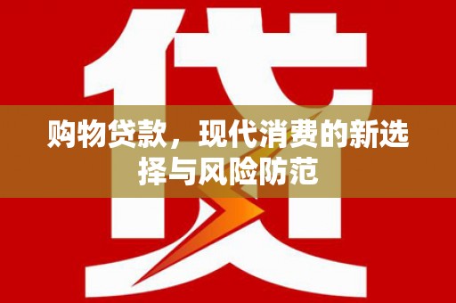山西购物贷款，现代消费的新选择与风险防范
