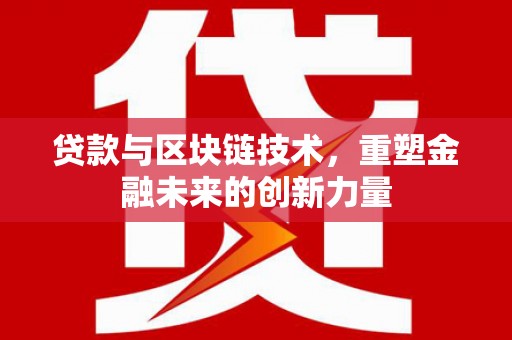 山西贷款与区块链技术，重塑金融未来的创新力量