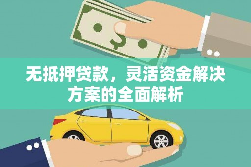 山西无抵押贷款，灵活资金解决方案的全面解析