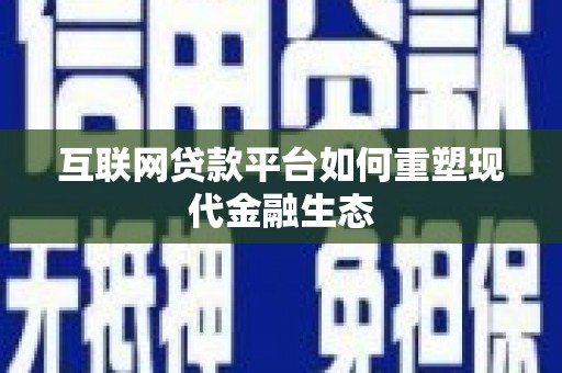 山西互联网贷款平台如何重塑现代金融生态