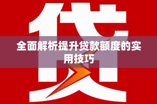 山西全面解析提升贷款额度的实用技巧