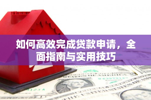 山西如何高效完成贷款申请，全面指南与实用技巧