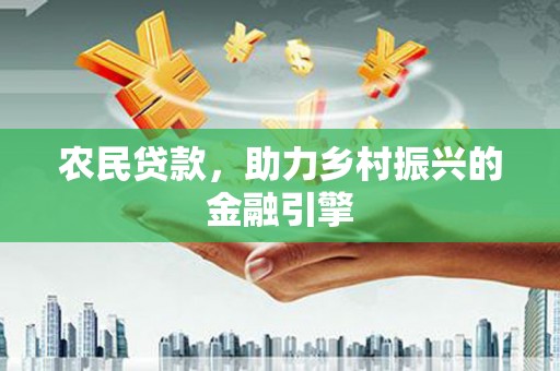 山西农民贷款，助力乡村振兴的金融引擎