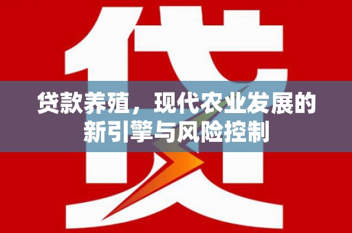 山西贷款养殖，现代农业发展的新引擎与风险控制