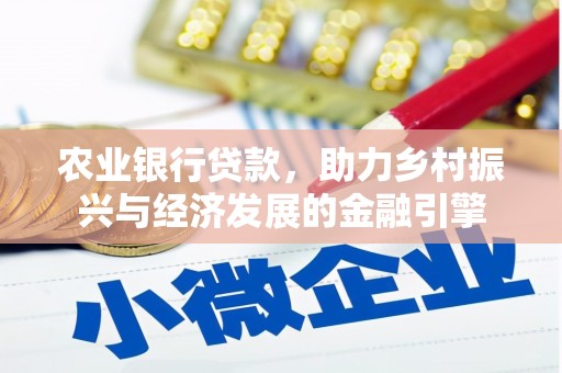 山西农业银行贷款，助力乡村振兴与经济发展的金融引擎