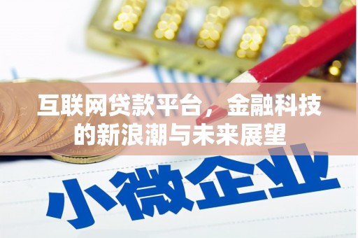 山西互联网贷款平台，金融科技的新浪潮与未来展望