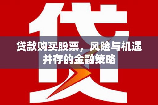 山西贷款购买股票，风险与机遇并存的金融策略