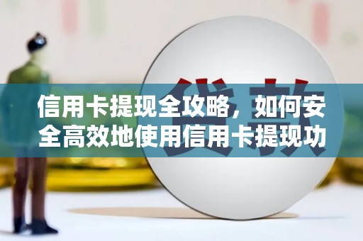 山西信用卡提现全攻略，如何安全高效地使用信用卡提现功能
