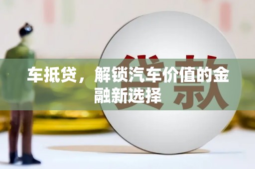 山西车抵贷，解锁汽车价值的金融新选择