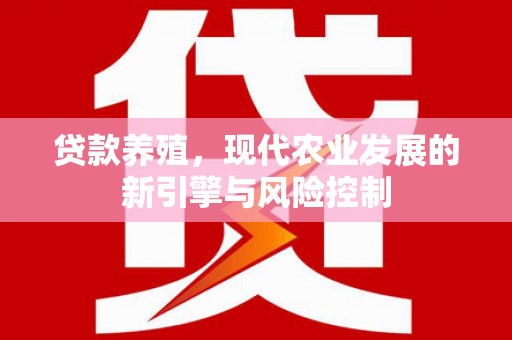 山西贷款养殖，现代农业发展的新引擎与风险控制
