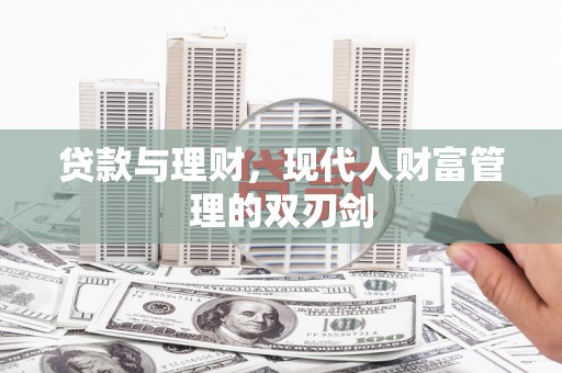 山西贷款与理财，现代人财富管理的双刃剑