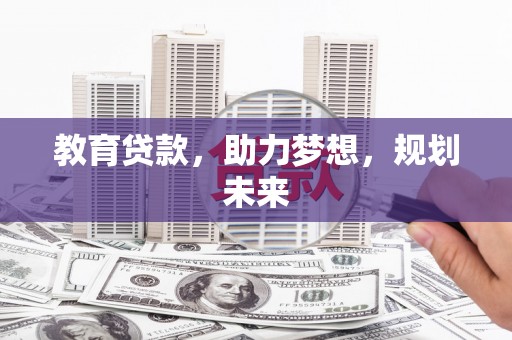 山西教育贷款，助力梦想，规划未来