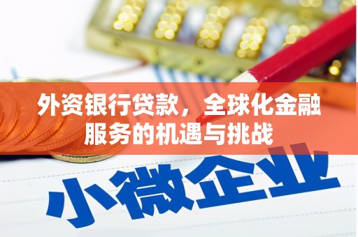 山西外资银行贷款，全球化金融服务的机遇与挑战