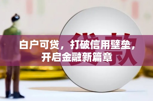 山西白户可贷，打破信用壁垒，开启金融新篇章