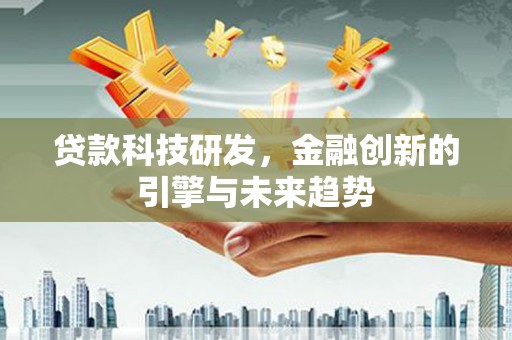 山西贷款科技研发，金融创新的引擎与未来趋势