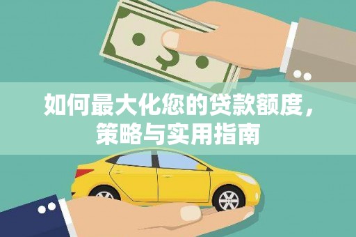 山西如何最大化您的贷款额度，策略与实用指南