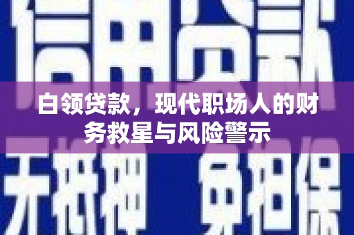 山西白领贷款，现代职场人的财务救星与风险警示