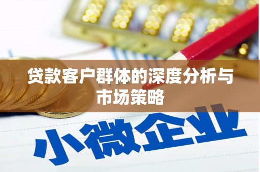 山西贷款客户群体的深度分析与市场策略