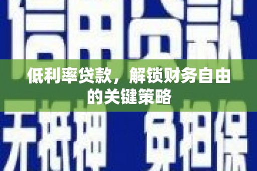 山西低利率贷款，解锁财务自由的关键策略