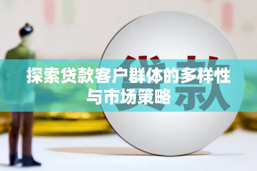 山西探索贷款客户群体的多样性与市场策略