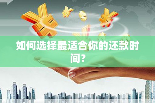 山西如何选择最适合你的还款时间？