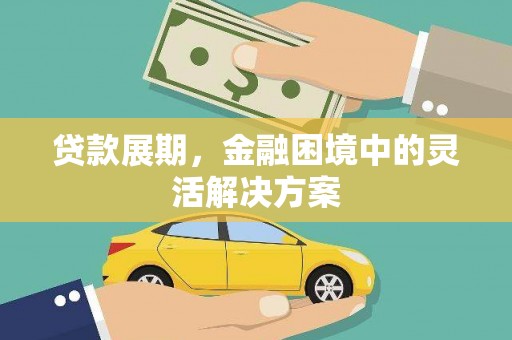 山西贷款展期，金融困境中的灵活解决方案