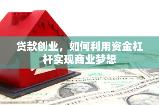山西贷款创业，如何利用资金杠杆实现商业梦想