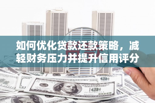 山西如何优化贷款还款策略，减轻财务压力并提升信用评分