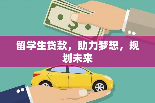 山西留学生贷款，助力梦想，规划未来